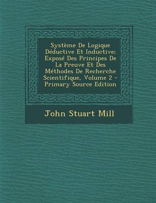 Book cover for Systeme de Logique Deductive Et Inductive; Expose Des Principes de La Preuve Et Des Methodes de Recherche Scientifique, Volume 2