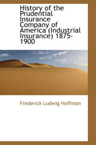 Cover of History of the Prudential Insurance Company of America (Industrial Insurance) 1875-1900