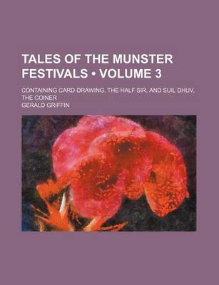 Book cover for Tales of the Munster Festivals (Volume 3 ); Containing Card-Drawing, the Half Sir, and Suil Dhuv, the Coiner