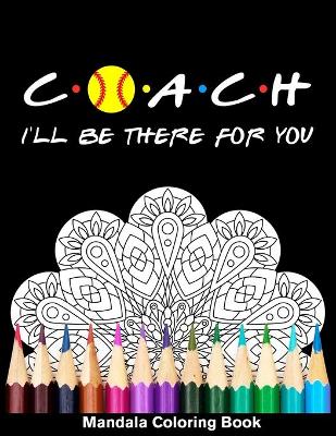 Book cover for Coach I'll Be There For You Mandala Coloring Book