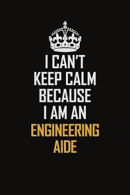 Book cover for I Can't Keep Calm Because I Am An Engineering Aide