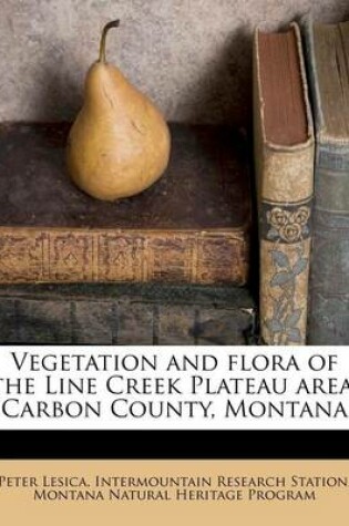 Cover of Vegetation and Flora of the Line Creek Plateau Area, Carbon County, Montana