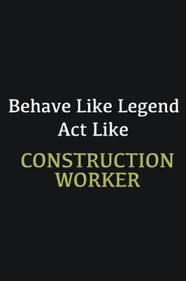 Book cover for Behave like Legend Act Like Construction Worker