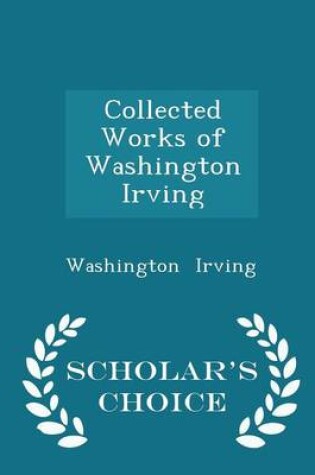 Cover of Collected Works of Washington Irving - Scholar's Choice Edition