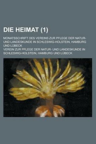 Cover of Die Heimat; Monatsschrift Des Vereins Zur Pflege Der Natur- Und Landeskunde in Schleswig-Holstein, Hamburg Und Lubeck (1 )