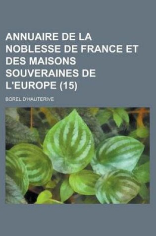 Cover of Annuaire de La Noblesse de France Et Des Maisons Souveraines de L'Europe (15)