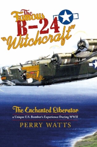 Cover of Famous B-24 "Witchcraft": The Enchanted Liberator - a Unique U.S. Bombers Experience During WWII