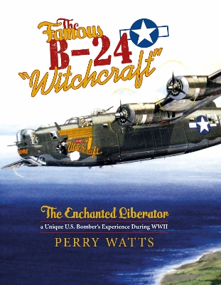 Book cover for Famous B-24 "Witchcraft": The Enchanted Liberator - a Unique U.S. Bombers Experience During WWII