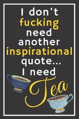 Cover of I don't fucking need another inspirational quote... I need tea