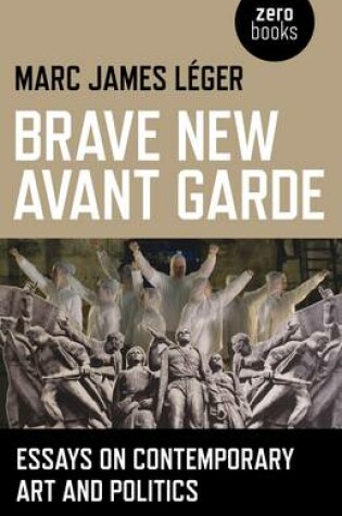 Cover of Brave New Avant Garde – Essays on Contemporary Art and Politics