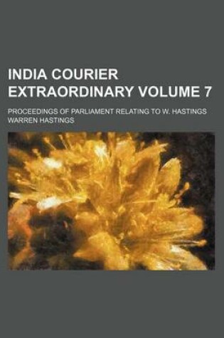 Cover of India Courier Extraordinary Volume 7; Proceedings of Parliament Relating to W. Hastings