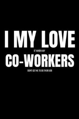 Cover of I Love It When My Co-Worker Don't Get Me To Do Their Job