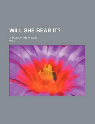 Book cover for Will She Bear It?; A Tale of the Weald