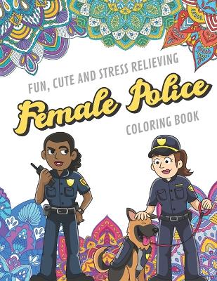 Book cover for Fun Cute And Stress Relieving Female Police Coloring Book