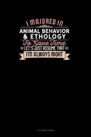 Cover of I Majored In Animal Behavior & Ethology To Save Time Let's Just Assume That I'm Always Right