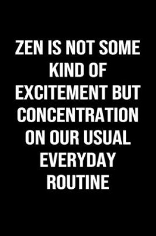 Cover of Zen Is Not Some Kind of Excitement But Concentration On Our Usual Everyday Routine