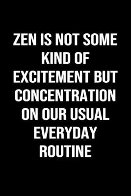 Book cover for Zen Is Not Some Kind of Excitement But Concentration On Our Usual Everyday Routine