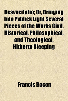 Book cover for Resvscitatio; Or, Bringing Into Pvblick Light Several Pieces of the Works Civil, Historical, Philosophical, and Theological, Hitherto Sleeping