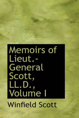 Book cover for Memoirs of Lieut.-General Scott, LL.D., Volume I