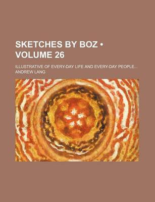 Book cover for Sketches by Boz (Volume 26); Illustrative of Every-Day Life and Every-Day People