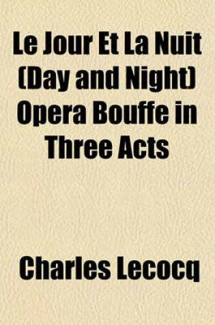 Cover of Le Jour Et La Nuit (Day and Night) Opera Bouffe in Three Acts