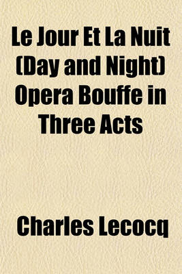 Book cover for Le Jour Et La Nuit (Day and Night) Opera Bouffe in Three Acts