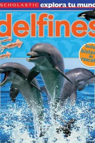 Cover of Scholastic Explora Tu Mundo: Delfines