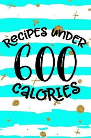 Cover of Recipes Under 600 Calories