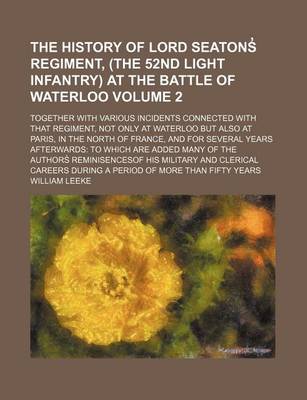 Book cover for The History of Lord Seatons Regiment, (the 52nd Light Infantry) at the Battle of Waterloo Volume 2; Together with Various Incidents Connected with That Regiment, Not Only at Waterloo But Also at Paris, in the North of France, and for Several Years Afterw