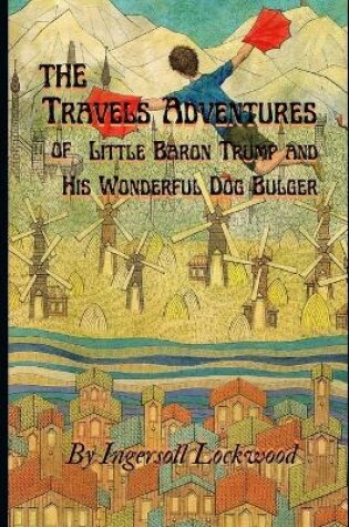 Cover of Travels and Adventures of Little Baron Trump and His Wonderful Dog Bulger By Ingersoll Lockwood