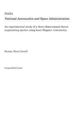 Cover of An Experimental Study of a Three-Dimensional Thrust Augmenting Ejector Using Laser Doppler Velocimetry