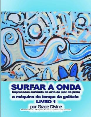 Book cover for SURFAR A ONDA impressões surfando da arte do mar da praia a máquina do tempo da galáxia LIVRO 1 por Grace Divine