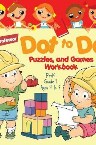 Cover of Dot to Dot, Puzzles, and Games Workbook PreK-Grade 1 - Ages 4 to 7