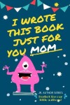Book cover for I Wrote This Book Just For You Mom!