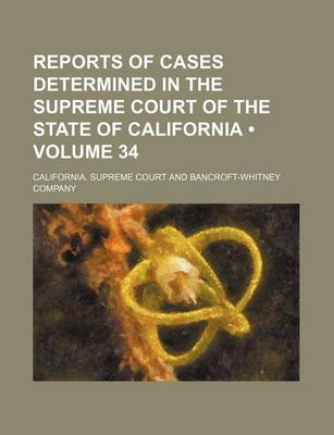 Book cover for Reports of Cases Determined in the Supreme Court of the State of California (Volume 34)