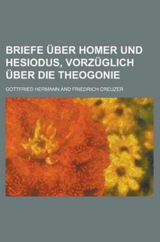 Cover of Briefe Uber Homer Und Hesiodus, Vorzuglich Uber Die Theogonie