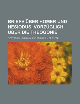 Book cover for Briefe Uber Homer Und Hesiodus, Vorzuglich Uber Die Theogonie