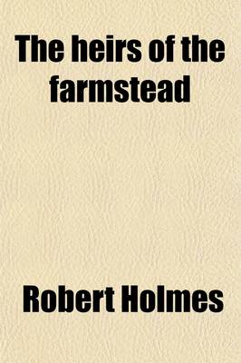 Book cover for The Heirs of the Farmstead; Or, Life in the Worsted Districts of Yorkshire Twenty Years Ago, by the Author of 'Orphan Upton' Or, Life in the Worsted Districts of Yorkshire Twenty Years Ago, by the Author of 'Orphan Upton'.