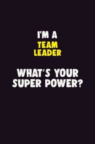 Cover of I'M A Team Leader, What's Your Super Power?