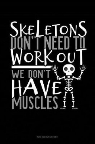 Cover of Skeletons Don't Need to Work Out We Don't Have Muscles