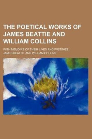 Cover of The Poetical Works of James Beattie and William Collins; With Memoirs of Their Lives and Writings