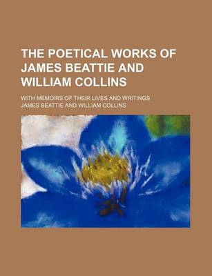 Book cover for The Poetical Works of James Beattie and William Collins; With Memoirs of Their Lives and Writings