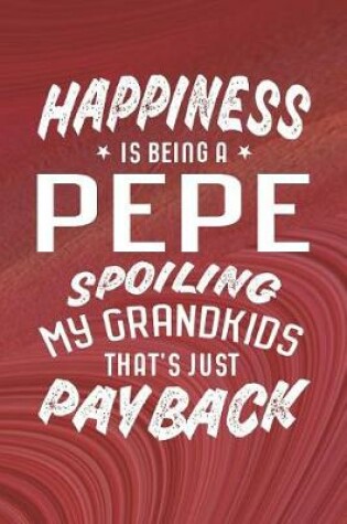 Cover of Happiness Is Being A Pepe Spoiling My Grandkids That's Just Payback