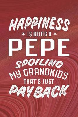 Book cover for Happiness Is Being A Pepe Spoiling My Grandkids That's Just Payback