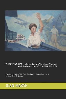 Book cover for THE FLYING LIFE Iris Louise McPhetridge Thaden and the launching of THADEN SCHOOL