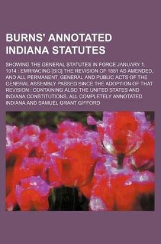 Cover of Burns' Annotated Indiana Statutes; Showing the General Statutes in Force January 1, 1914 Emrracing [Sic] the Revision of 1881 as Amended, and All Permanent, General and Public Acts of the General Assembly Passed Since the Adoption of That Revision Conta