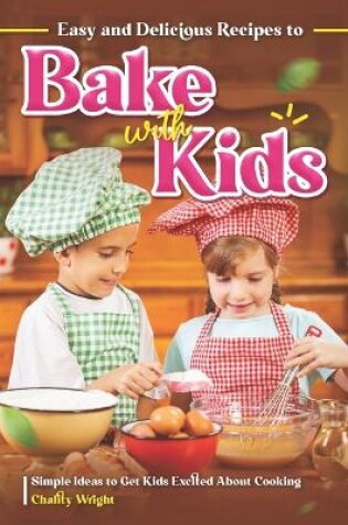 Cover of Easy and Delicious Recipes to Bake with Kids