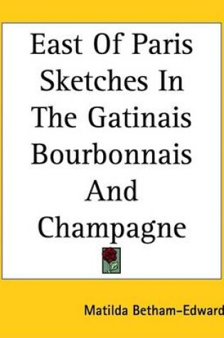 Cover of East of Paris Sketches in the Gatinais Bourbonnais and Champagne