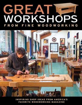 Book cover for Great Workshops from Fine Woodworking: Inspiring Shop Ideas from Americas Favorite WW Mag