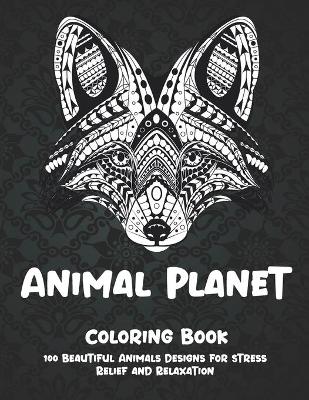 Book cover for Animal Planet - Coloring Book - 100 Beautiful Animals Designs for Stress Relief and Relaxation